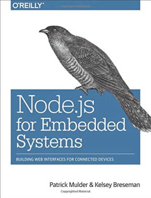 Node.js for Embedded Systems： Using Web Technologies to Build Connected Devices（Patrick Mulder， Kelsey Breseman）（O’Reilly Media 2016）