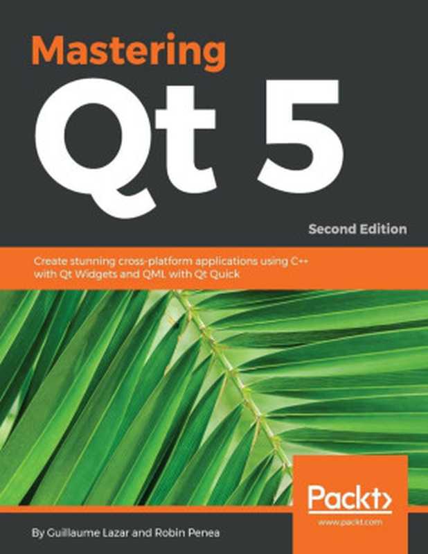 Mastering Qt 5： Create stunning cross-platform applications using C++ with Qt Widgets and QML with Qt Quick， 2nd Edition（Guillaume Lazar， Robin Penea）（Packt Publishing 2018）