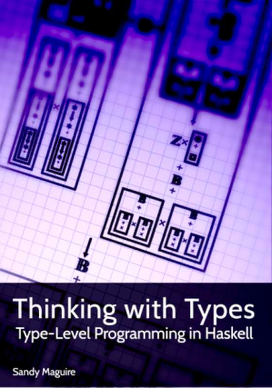 Thinking with Types ： Type-level Programming in Haskell（Sandy Maguire）（Leanpub 2018）