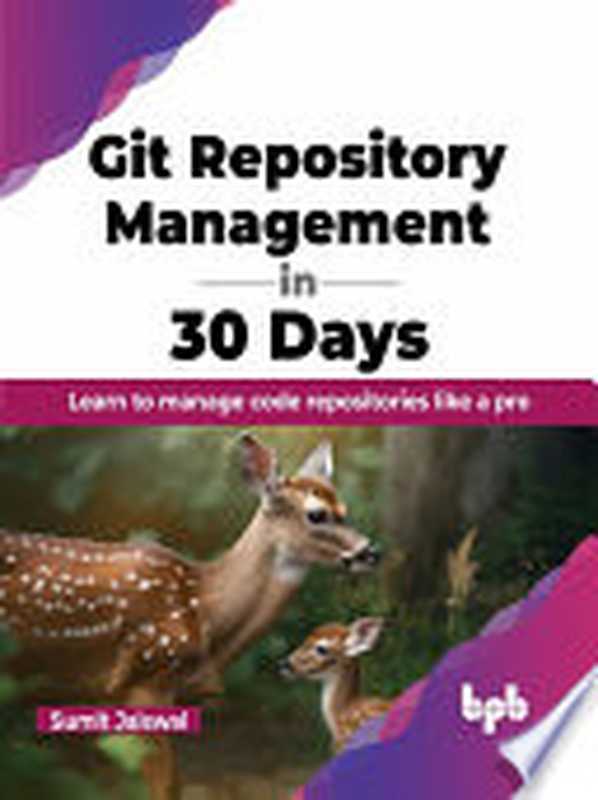 Git Repository Management in 30 Days： Learn to manage code repositories like a pro（Sumit Jaiswal）（BPB Publications 2023）