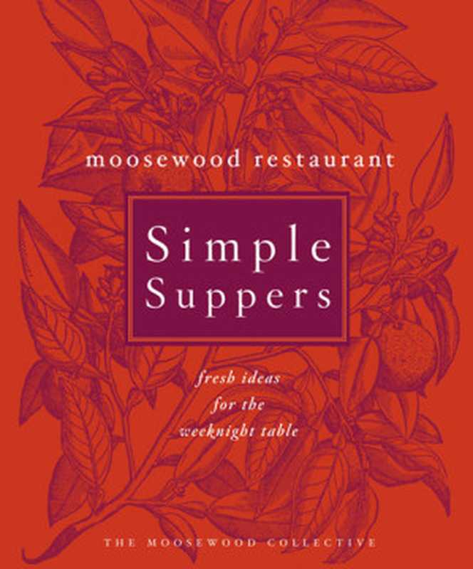 Moosewood Restaurant Simple Suppers： Fresh Ideas for the Weeknight Table： A Cookbook（Moosewood Collective）（Clarkson Potter 2010）