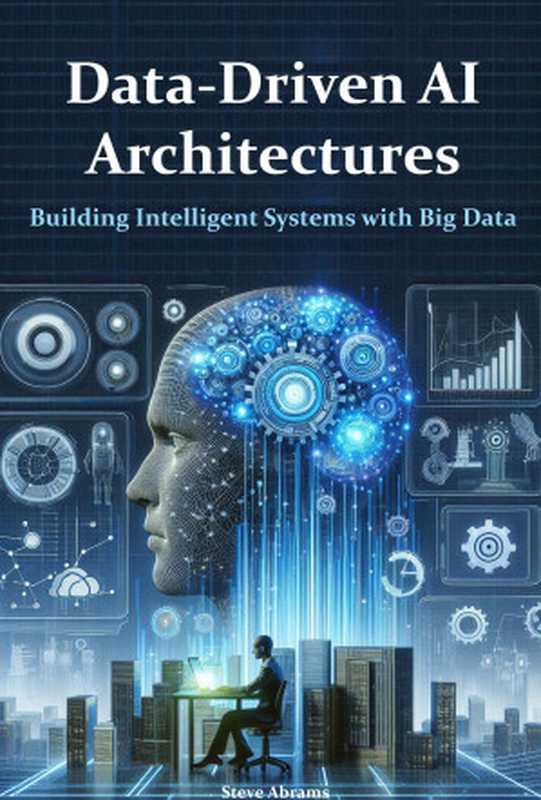 Data-Driven AI Architectures： Building Intelligent Systems with Big Data（Abrams， Steve）（Autopublished 2024）