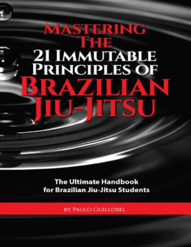 Mastering The 21 Immutable Principles of Bralizian Jiu-Jitsu（Paulo Guillobel）（2015）