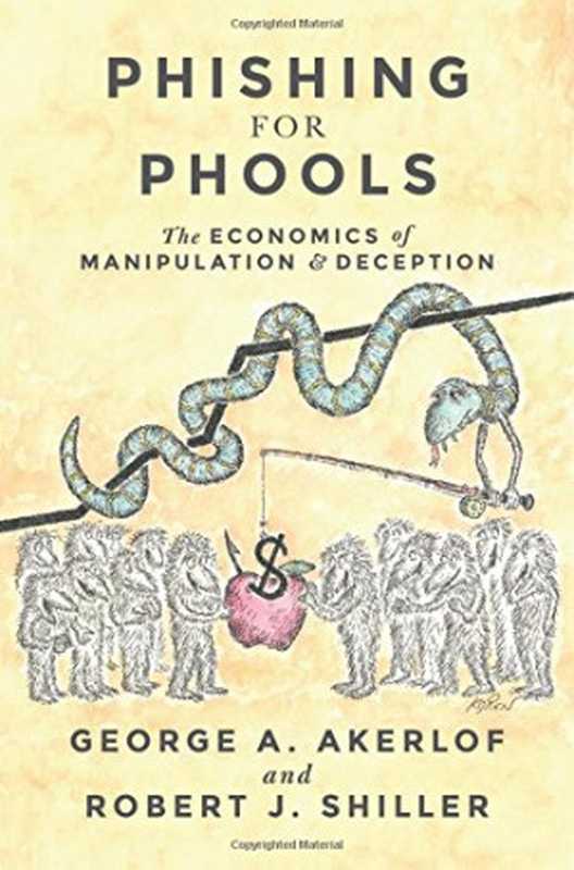 Phishing for Phools： The Economics of Manipulation and Deception（George A. Akerlof， Robert J. Shiller）（Princeton University Press 2015）