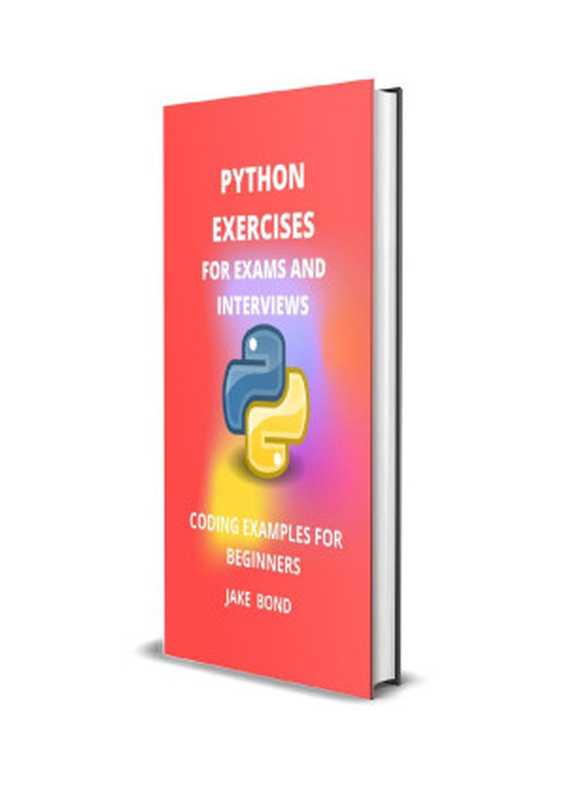 Python Exercises For Exams And Interviews： Coding Examples For Beginners（Jake Bond）（2021）