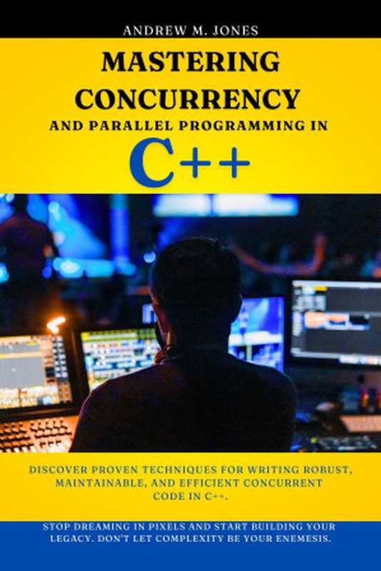 Mastering Concurrency and Parallel Programming in C++： Discover Proven Techniques for Writing Robust， Maintainable， and Efficient Concurrent Code in C++.（Jones， Andrew M.）（2024）