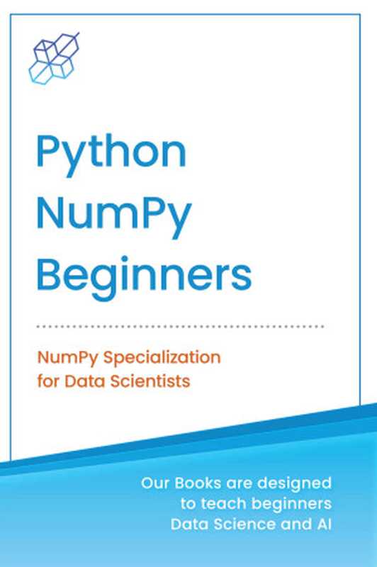 Python NumPy for Beginners： NumPy Specialization for Data Science (Python for Beginners in Data Science and Data Analysis Book 1)（Publishing， AI）（AI Publishing LLC 2022）