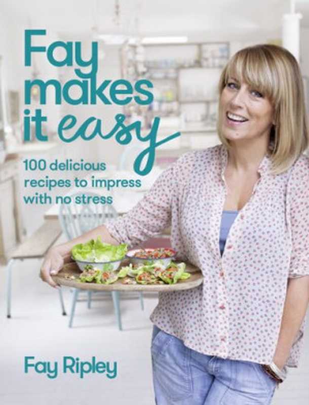 Fay Makes it Easy： 100 Delicious Recipes to Impress with No Stress（Fay Ripley）（HarperCollins Publishers Ltd 2014）