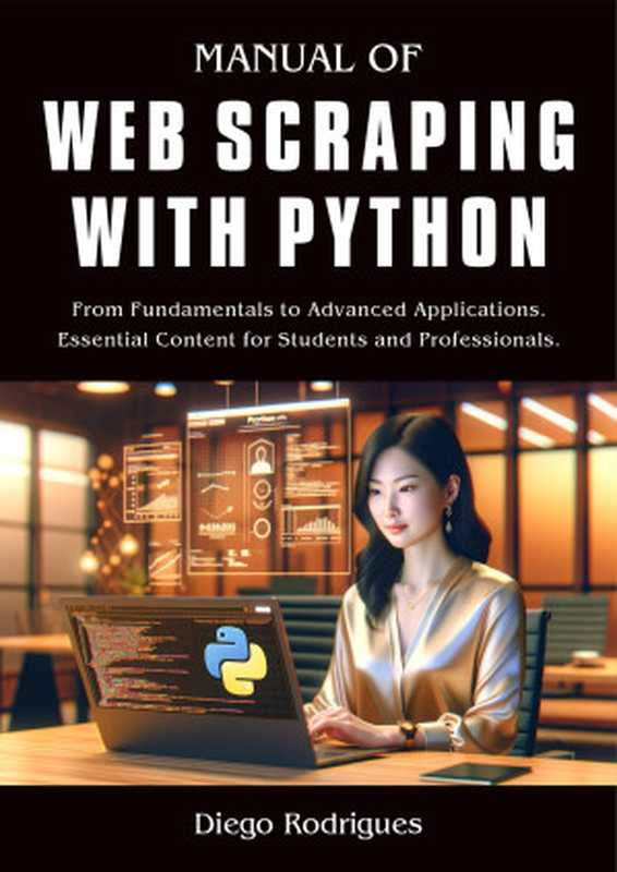 MANUAL OF WEB SCRAPING WITH PYTHON： From Fundamentals to Advanced Applications. Essential Content for Students and Professionals.（Rodrigues， Diego）（Autopublished 2024）