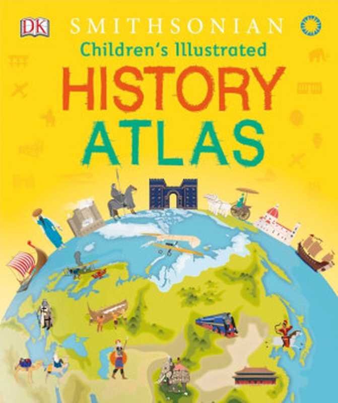 Children’s Illustrated History Atlas（Simon Adams; Peter Chrisp）（DK  Dorling Kindersley 2018）