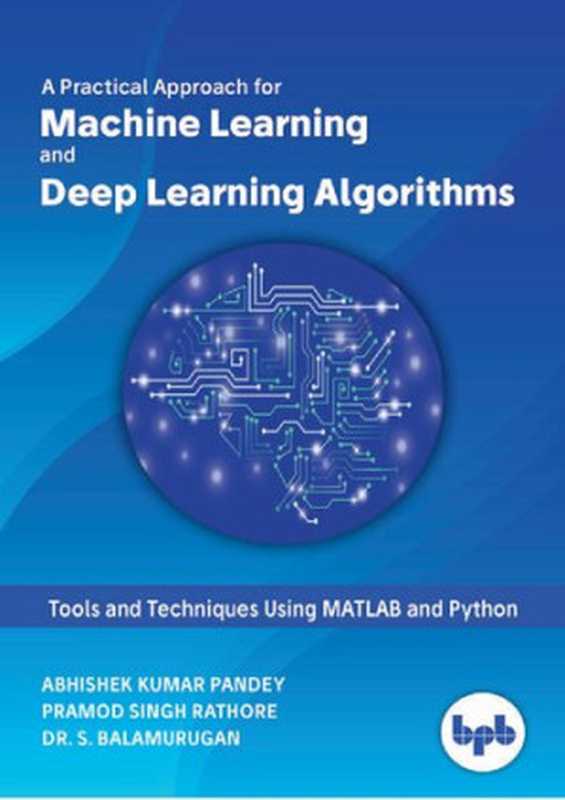 A Practical Approach for Machine Learning and Deep Learning Algorithms： Tools and Techniques Using MATLAB and Python（Abhishek Kumar Pandey）（2019）