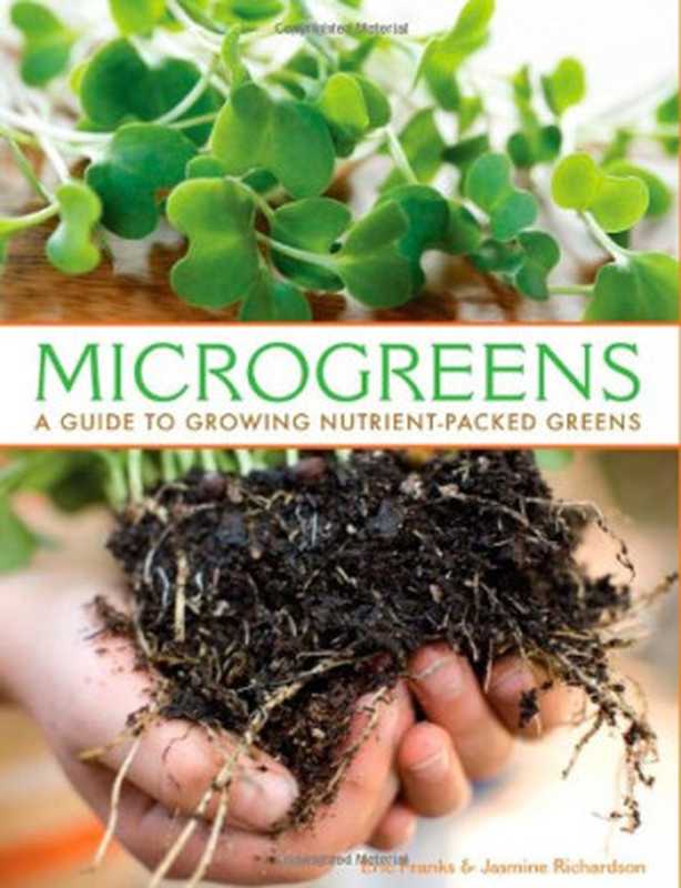 Microgreens  A Guide To Growing Nutrient-Packed Greens（Eric Franks  Jasmine Richardson）（Gibbs Smith 2009）