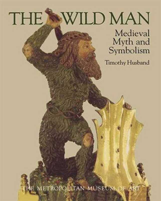 The Wild Man： Medieval Myth and Symbolism（Timothy Husband）（Metropolitan Museum of Art 1980）