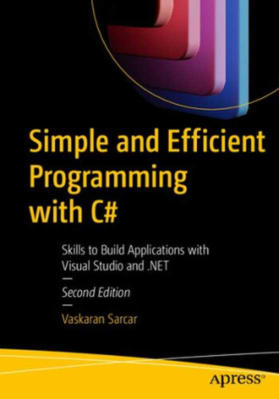 Simple and Efficient Programming with C#： Skills to Build Applications with Visual Studio and .NET（Vaskaran Sarcar）（Apress 2023）