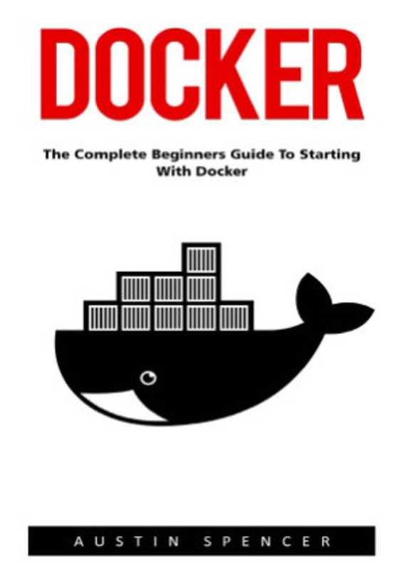 Docker The Complete Beginners Guide to Starting with Docker（Austin Spencer）（CreateSpace Independent Publishing Platform 2016）