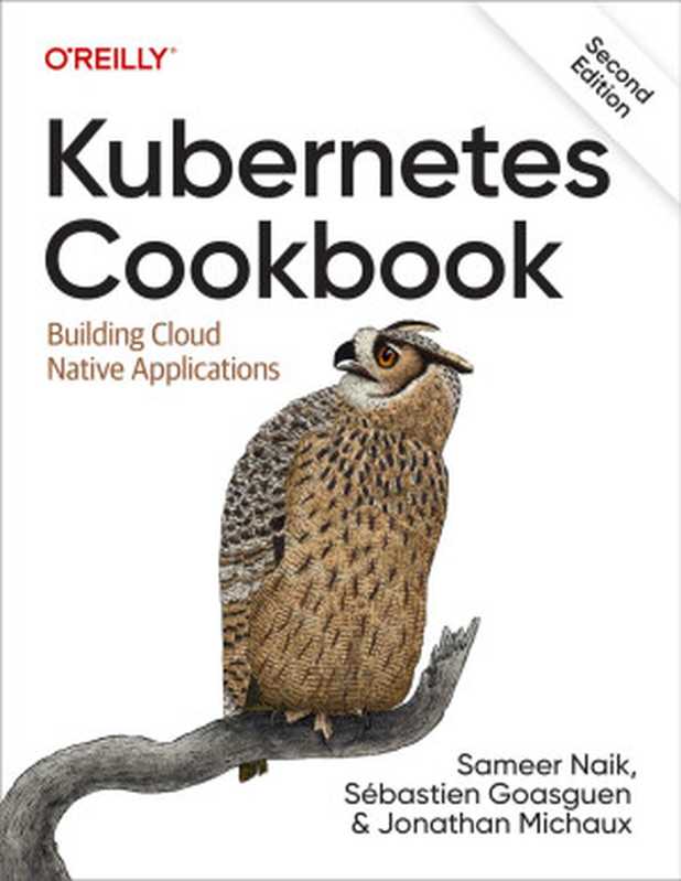 Kubernetes Cookbook - Second Edition（Sameer Naik， Sébastien Goasguen， Jonathan Michaux）（O