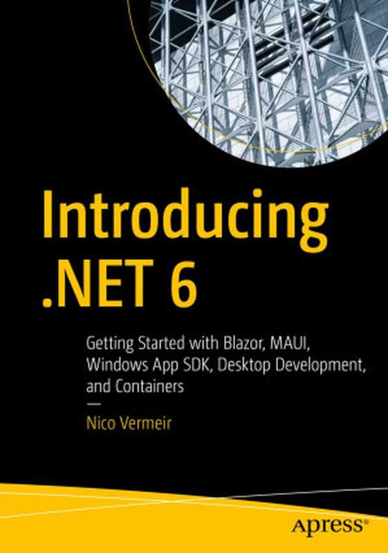 Introducing .NET 6： Getting Started with Blazor， MAUI， Windows App SDK， Desktop Development， and Containers（Nico Vermeir）（Apress 2022）