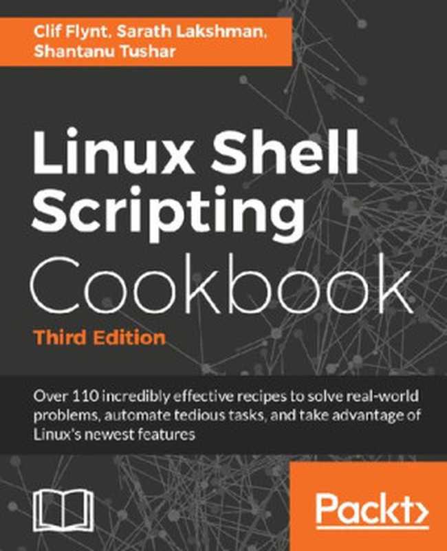 Linux Shell Scripting Cookbook： Over 110 incredibly effective recipes to solve real-world problems， automate tedious tasks， and take advantage of Linux