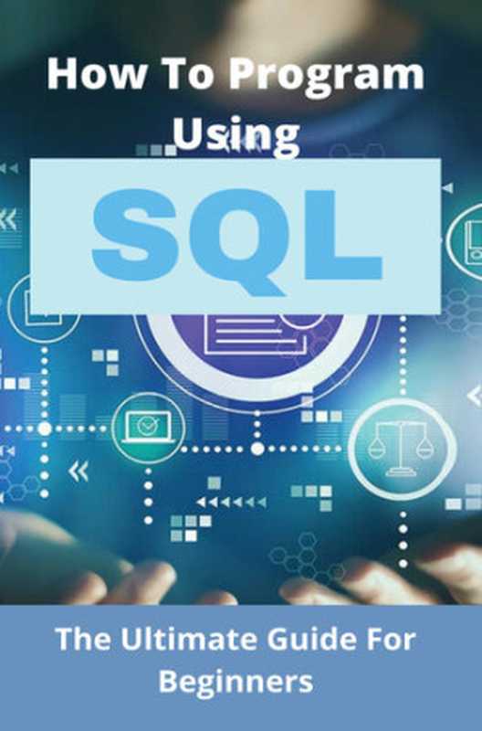 How To Program Using SQL： The Ultimate Guide For Beginners： How To Learn Sql Programming Beginners（Leone Ringeisen）（UNKNOWN 2021）