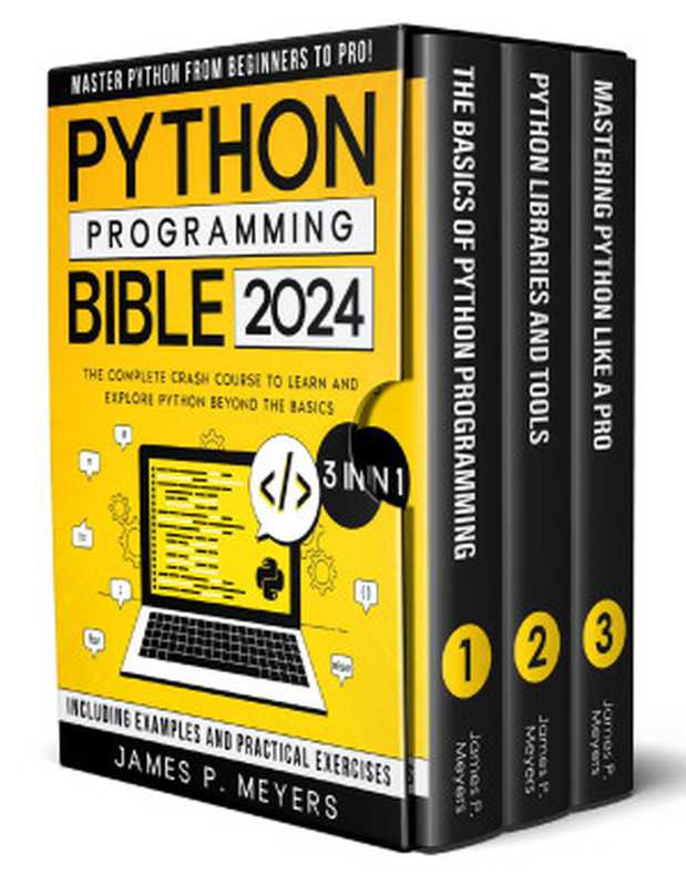 Python Programming Bible： [3 in 1] The Complete Crash Course to Learn and Explore Python beyond the Basics. Including Examples and Practical Exercises to Master Python from Beginners to Pro（James P. Meyers）（James P. Meyers 2024）