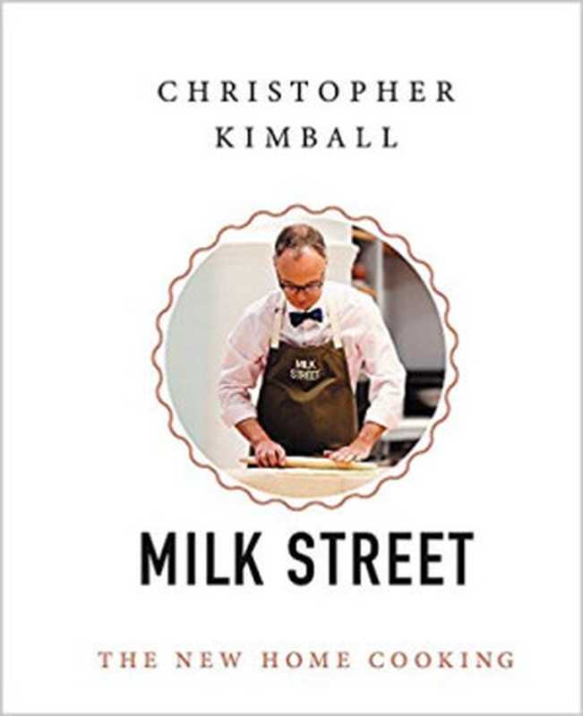 Milk Street — The New Home Cooking（Christopher Kimball）（Little， Brown and Company 2017）