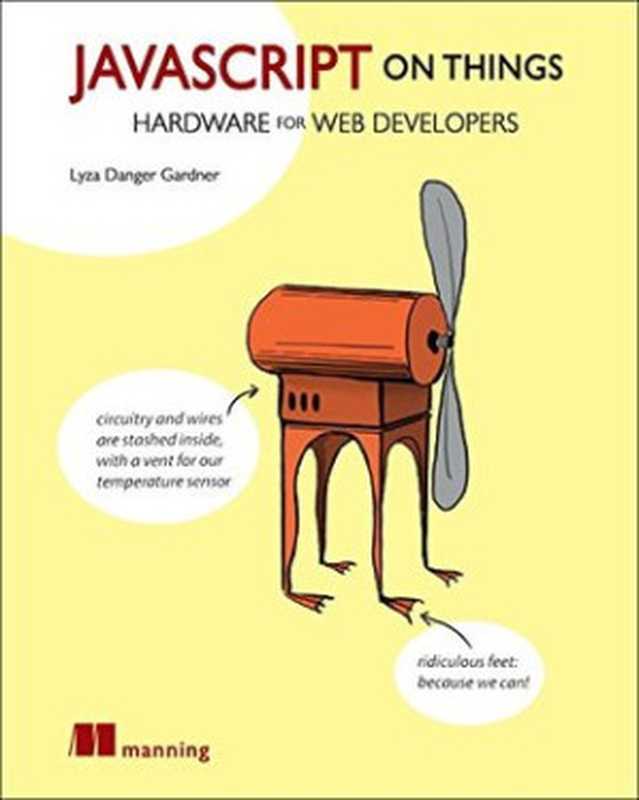 JavaScript on Things： Hacking hardware for web developers（Lyza Danger Gardner）（Manning Publications 2017）