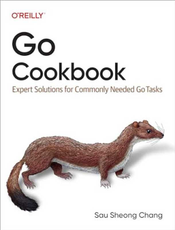 Go Cookbook： Expert Solutions for Commonly Needed Go Tasks（Sau Sheong Chang）（O