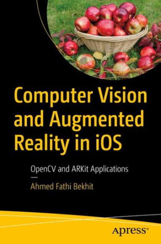 Computer Vision and Augmented Reality in iOS： OpenCV and ARKit Applications（Ahmed Fathi Bekhit）（Apress 2022）