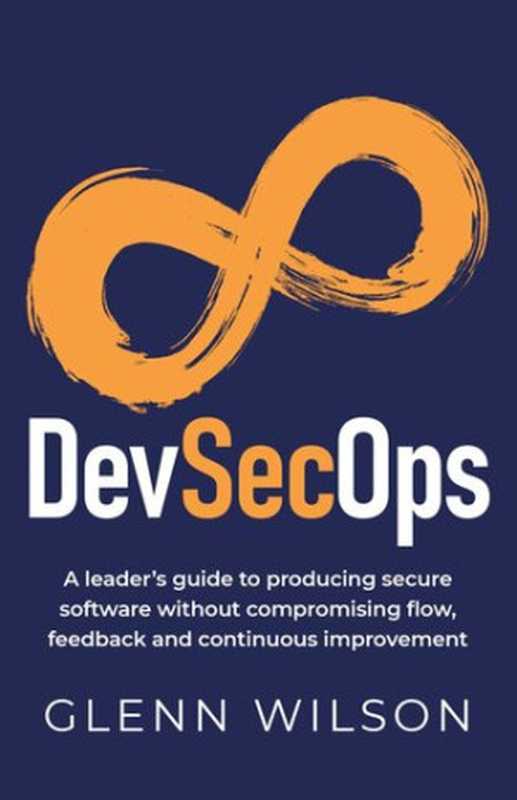 DevSecOps： A leader’s guide to producing secure software without compromising flow， feedback and continuous improvement（Wilson， Glenn）（Rethink Press 2020）