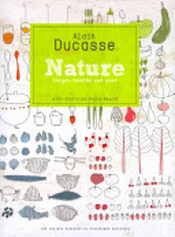 Ducasse： Nature： Simple， Healthy and Good（Alain Ducasse， Paule Neyrat， Christophe Saintagne）（2011）