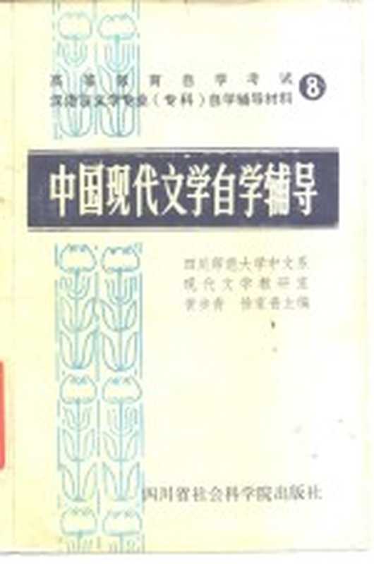 高等教育自学考试汉语言文学专业（专科）自学辅导材料 8 中国现代文学自学辅导（四川师范大学中文系现代文学教研室）（四川省社会科学院 1985）