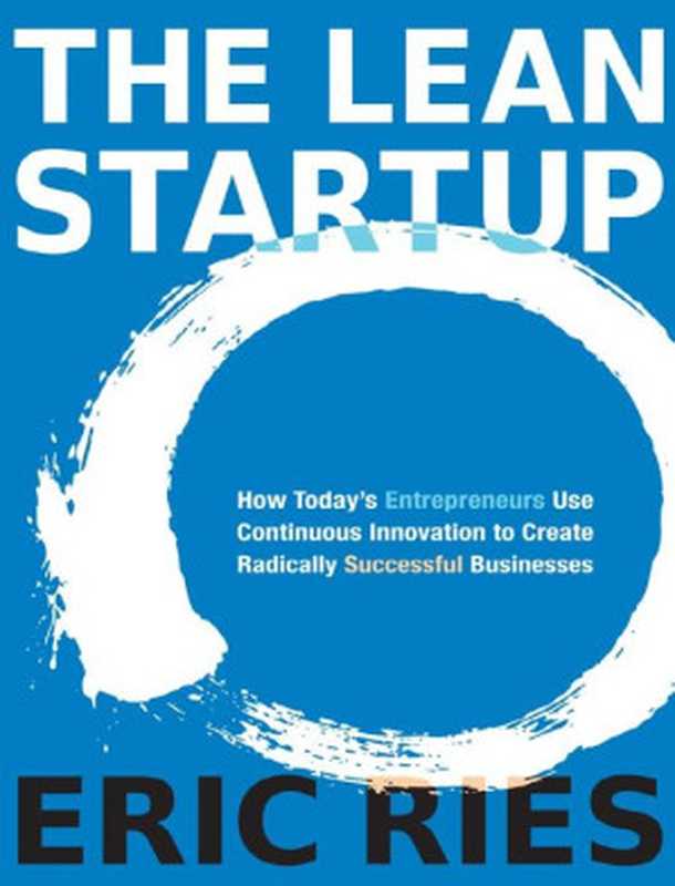 The Lean Startup  How Today’s Entrepreneurs Use Continuous Innovation to Create Radically Successful Businesses（Eric Ries）（Crown Currency 2011）