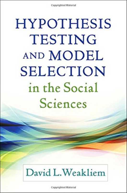 Hypothesis Testing and Model Selection in the Social Sciences（David L. Weakliem PhD）（The Guilford Press 2016）