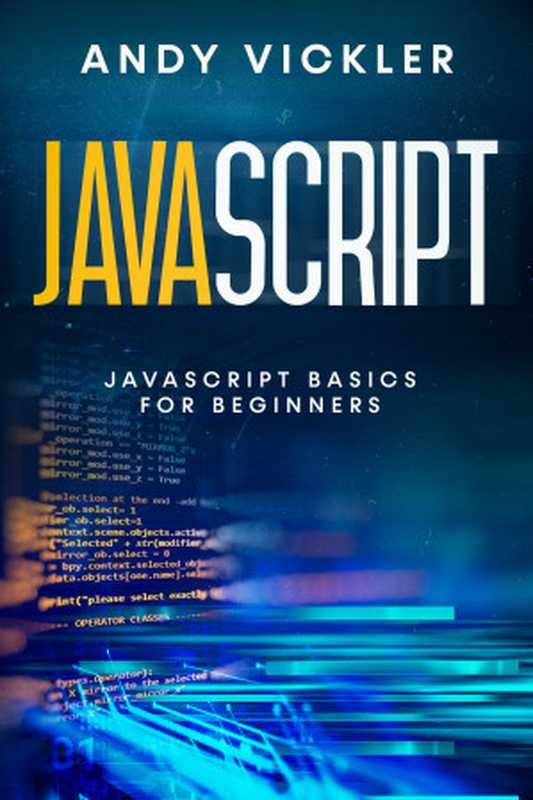 Javascript： Javascript basics for Beginners（Vickler， Andy [Vickler， Andy]）（2021）