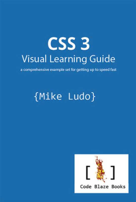 CSS 3 Visual Learning Guide： a comprehensive example set for getting up to speed fast（Mike Ludo）（Code Blaze Books 2019）