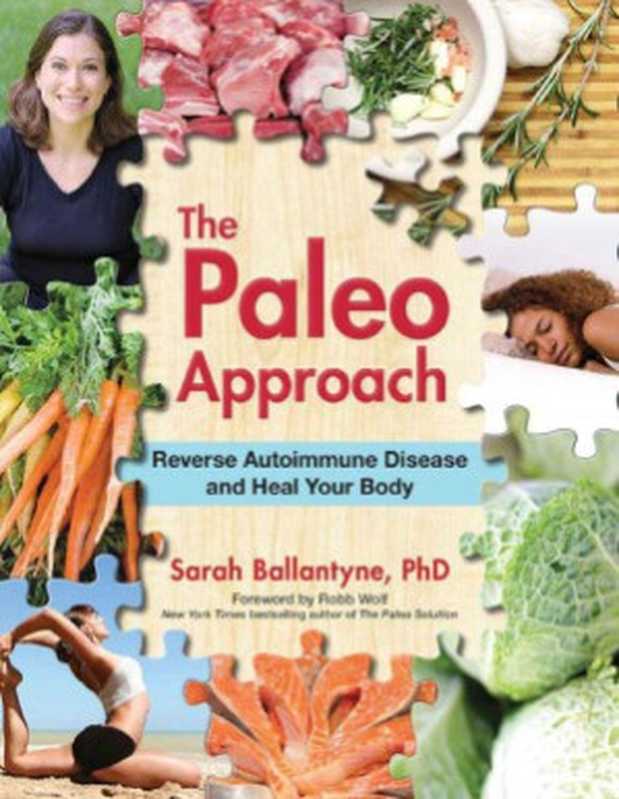 The Paleo Approach Reverse Autoimmune Disease and Heal Your Body（Sarah Ballantyne， Robb Wolf）（Victory Belt Publishing 2014）