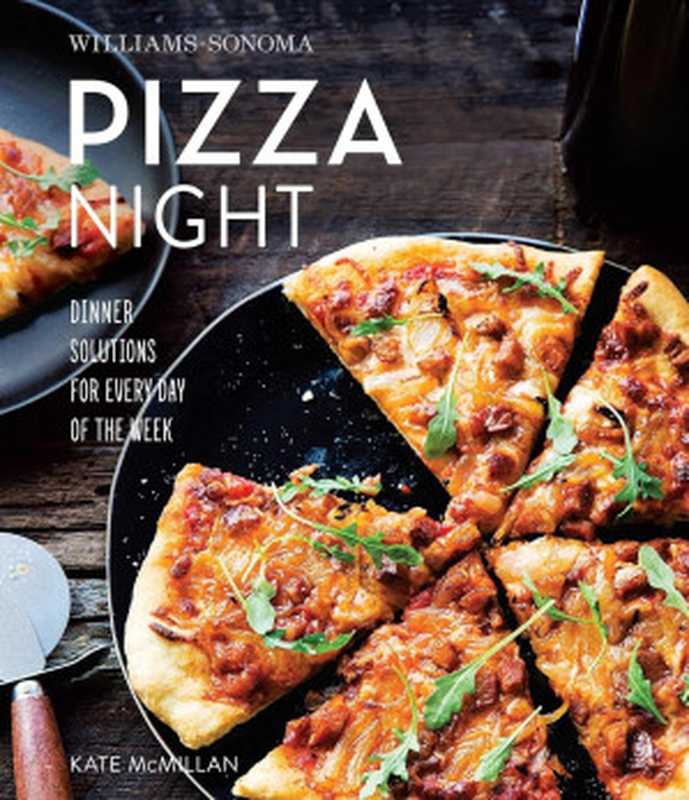 Pizza Night： Dinner Solutions for Every Day of the Week (Williams-Sonoma)（Kate McMillan）（Weldon Owen 2015）