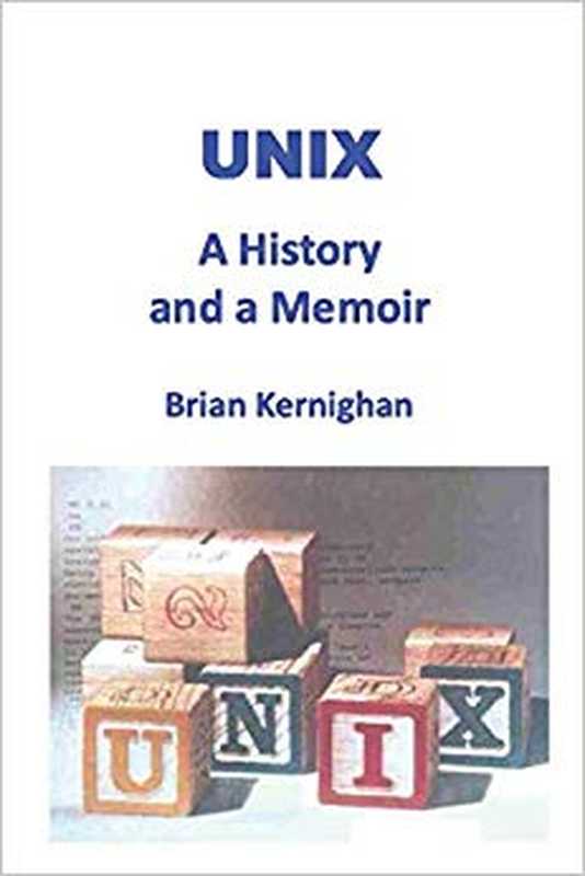 UNIX： A History and a Memoir（Brian W. Kernighan）（Kindle Direct Publishing 2019）