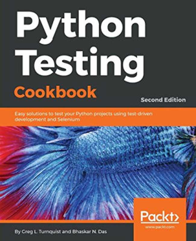 Python Testing Cookbook： Easy solutions to test your Python projects using test-driven development and Selenium， 2nd Edition（Greg L. Turnquist & Bhaskar N. Das）（Packt Publishing 2018）