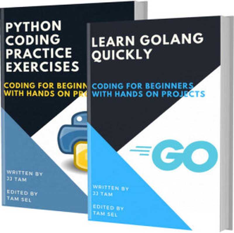 LEARN GOLANG QUICKLY AND PYTHON CODING PRACTICE EXERCISES： Coding For Beginners（TAM， JJ）（2021）