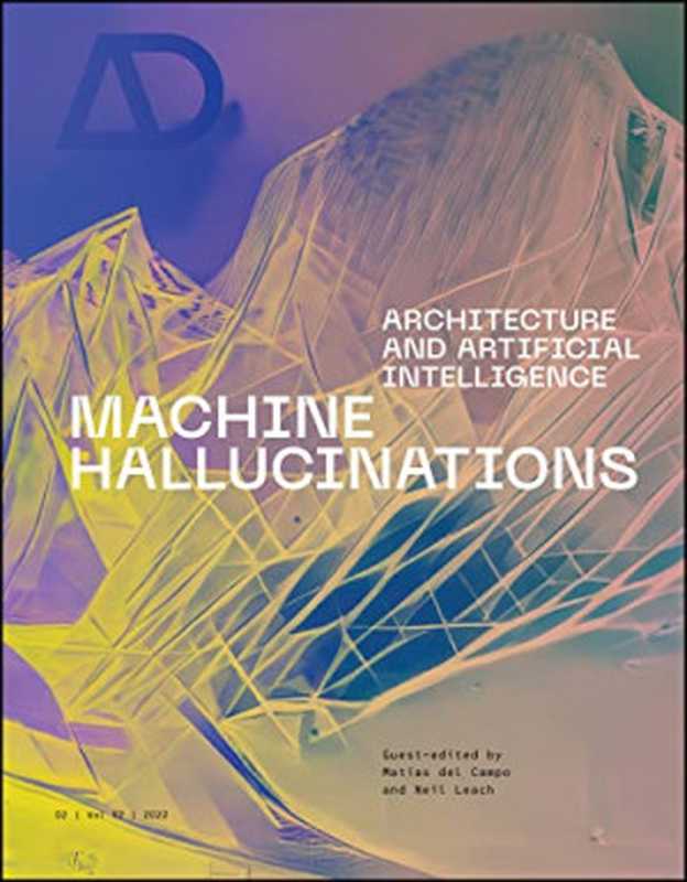 Machine Hallucinations： Architecture and Artificial Intelligence (Architectural Design)（Neil Leach (editor)， Matias del Campo (editor)）（Wiley 2022）