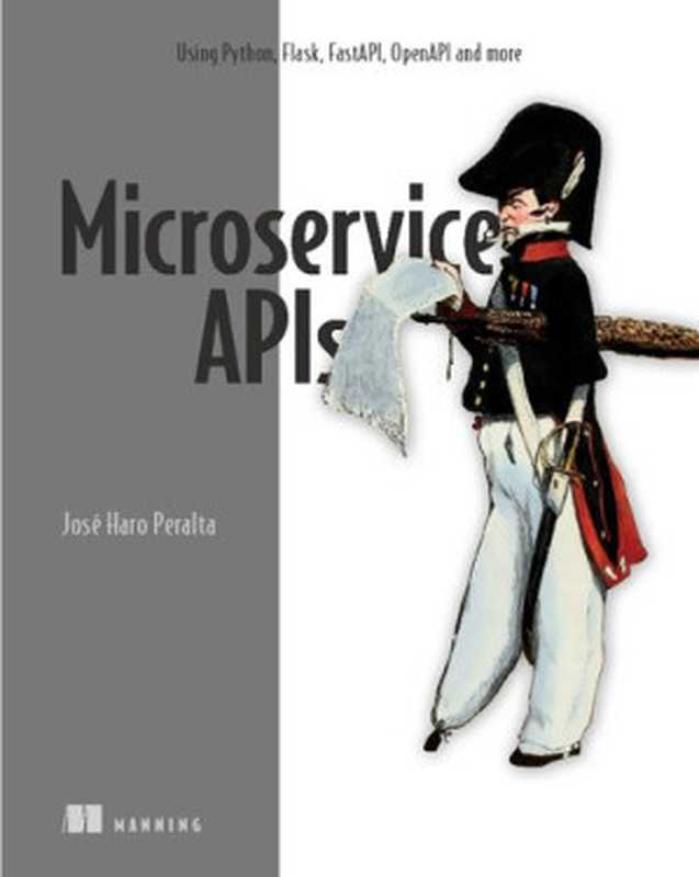 Microservice APIs： Using Python， Flask， FastAPI， OpenAPI and more（Jose Haro Peralta）（Simon and Schuster 2023）