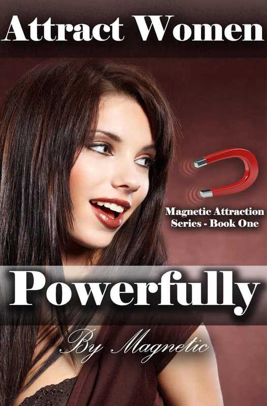 Attract Women Powerfully  Better Than Any PUA Books  How to Attract Women Magnetically and Find a Girlfriend Who is Amazing（Magnetic）