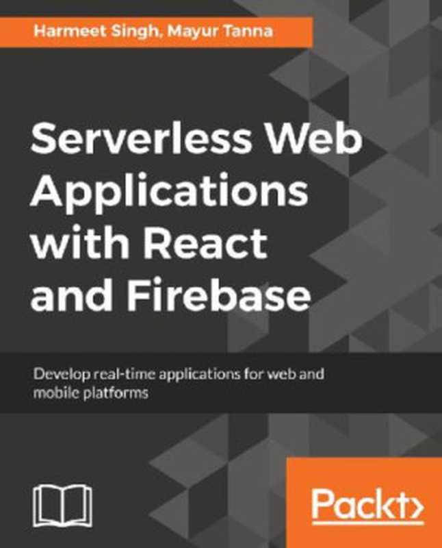 Serverless Web Applications with React and Firebase（Mayur Tanna & Harmeet Singh [Mayur Tanna]）（Packt Publishing 2018）