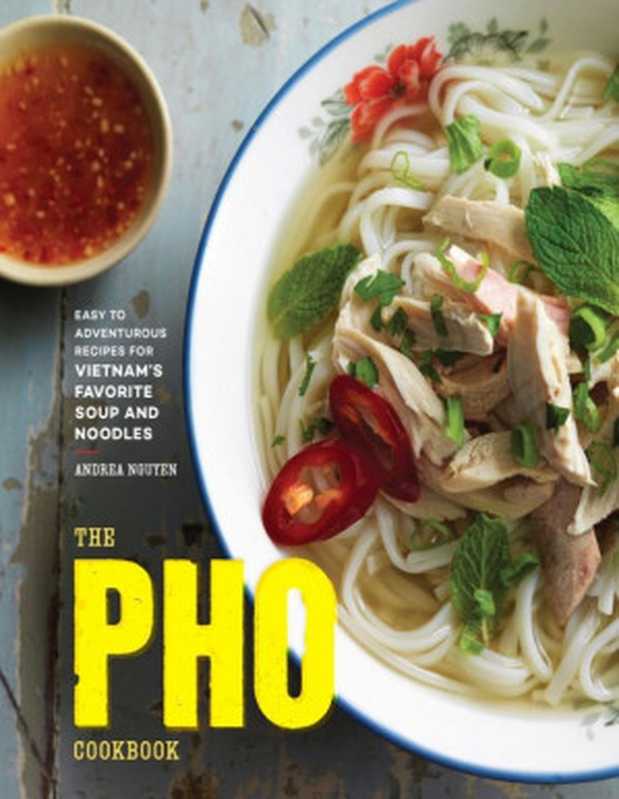 The Pho Cookbook： Easy to Adventurous Recipes for Vietnam’s Favorite Soup and Noodles（Andrea Nguyen）（Ten Speed Press 2017）