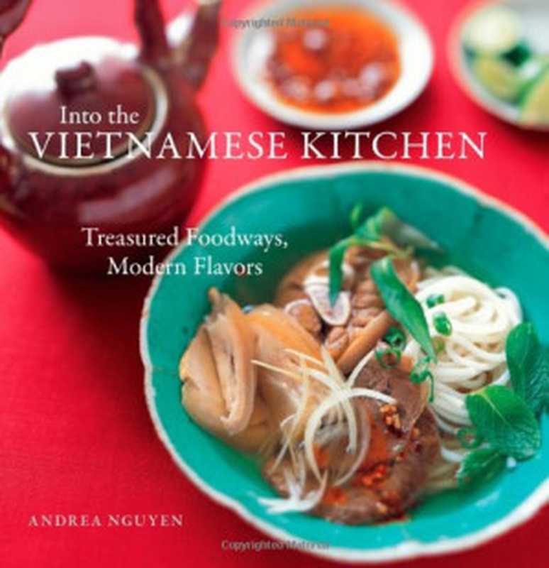 Into the Vietnamese Kitchen： Treasured Foodways， Modern Flavors（Andrea Nguyen， Leigh Beisch， Bruce Cost）（Ten Speed Press 2006）