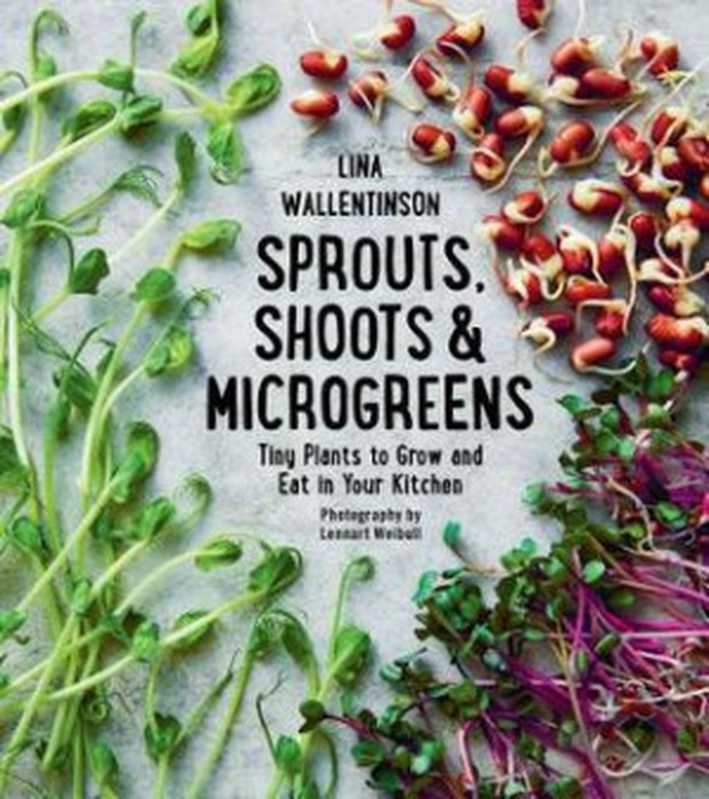 Sprouts  Shoots  and Microgreens  Tiny Plants to Grow and Eat in Your Kitchen（Lina Wallentinson）（Skyhorse 2018）