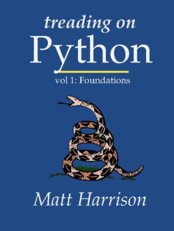 Treading on Python Volume 1： Foundations of Python（Harrison， Matt）（2011）