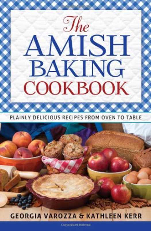 The Amish Baking Cookbook： Plainly Delicious Recipes from Oven to Table（Georgia Varozza， Kathleen Kerr）（Harvest House Publishers 2014）