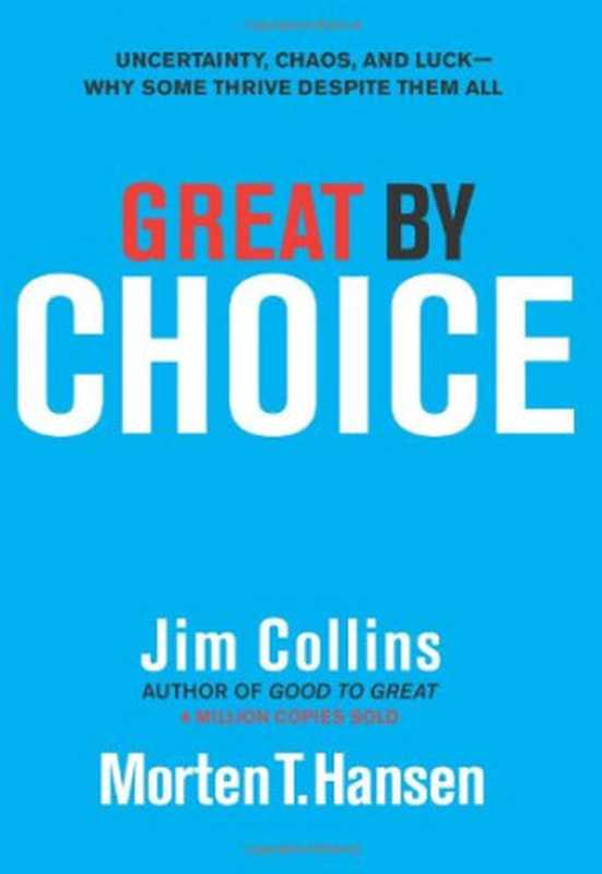 Great by Choice  Uncertainty  Chaos  and Luck--Why Some Thrive Despite Them All（Jim Collins  Morten T. Hansen）（HarperBusiness 2011）